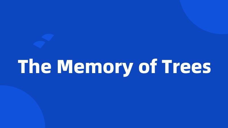 The Memory of Trees