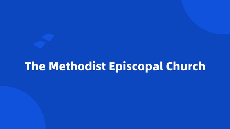 The Methodist Episcopal Church