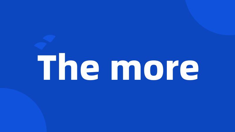 The more