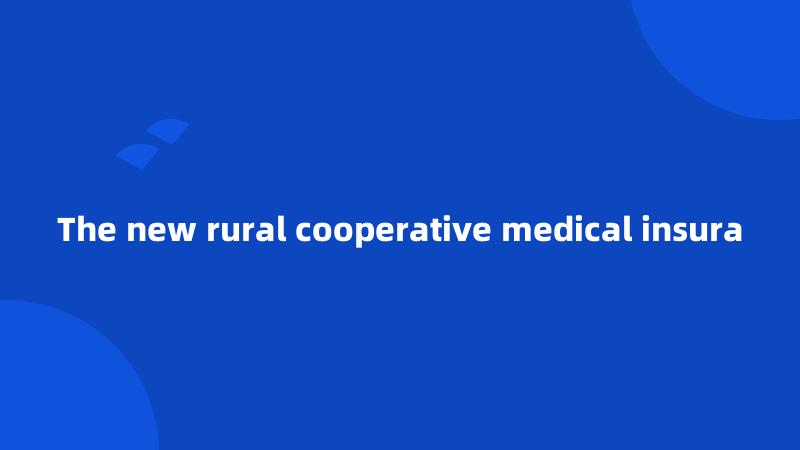 The new rural cooperative medical insura