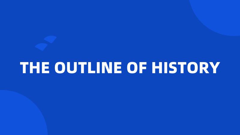 THE OUTLINE OF HISTORY