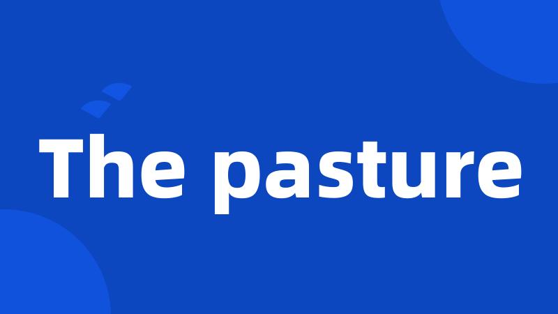The pasture