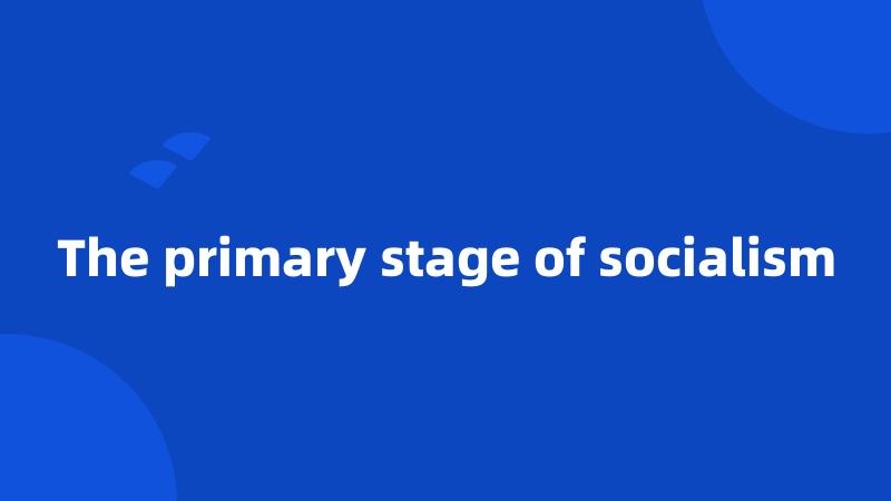 The primary stage of socialism