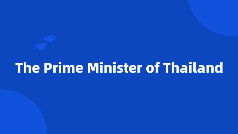 The Prime Minister of Thailand