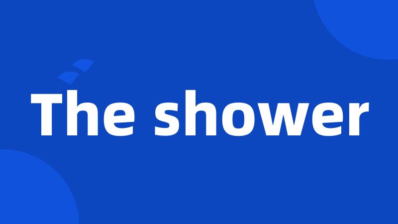 The shower