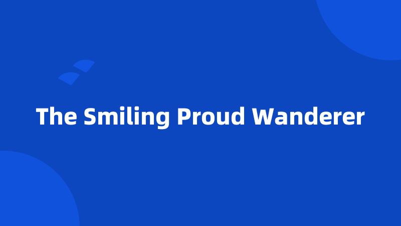The Smiling Proud Wanderer