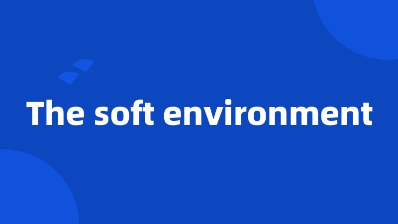 The soft environment