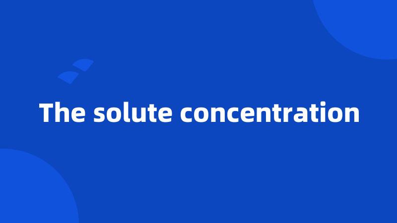 The solute concentration