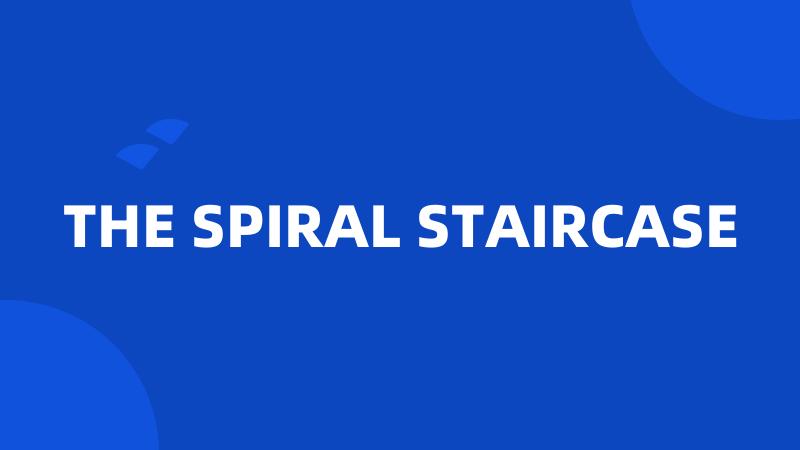 THE SPIRAL STAIRCASE