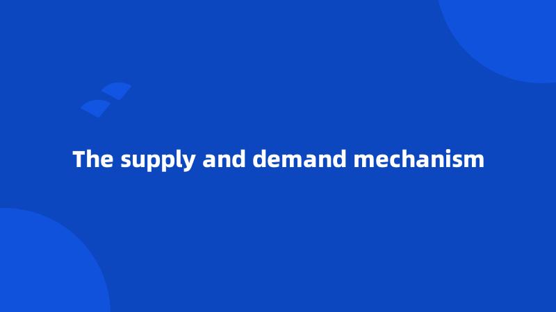 The supply and demand mechanism