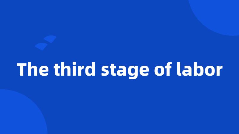 The third stage of labor