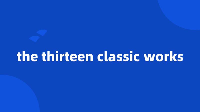 the thirteen classic works
