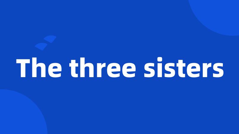 The three sisters