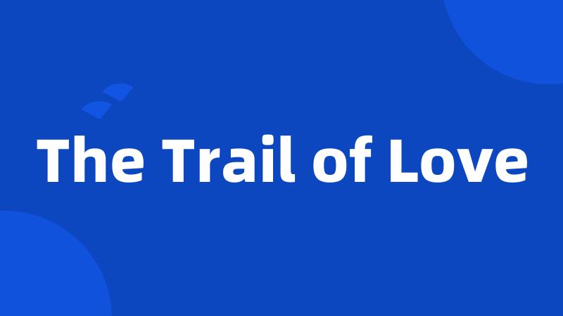 The Trail of Love
