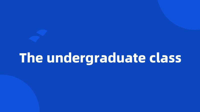 The undergraduate class