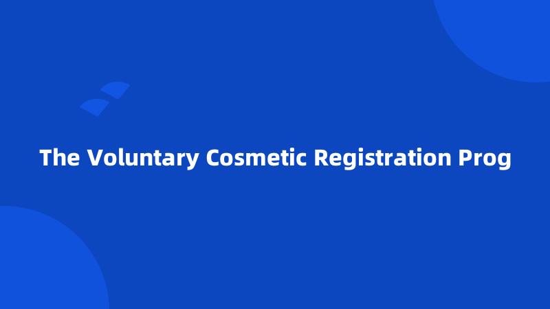 The Voluntary Cosmetic Registration Prog