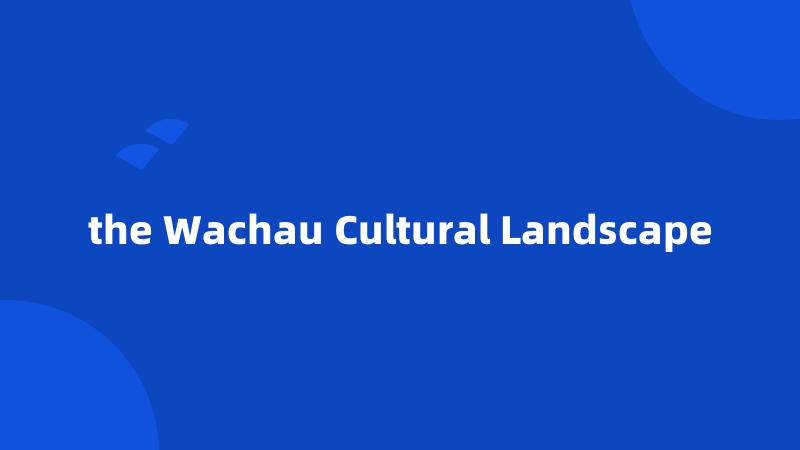 the Wachau Cultural Landscape