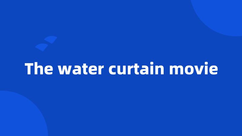 The water curtain movie