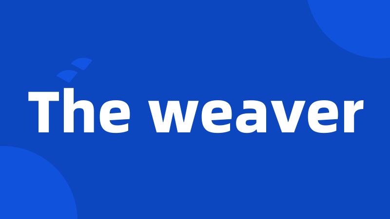 The weaver