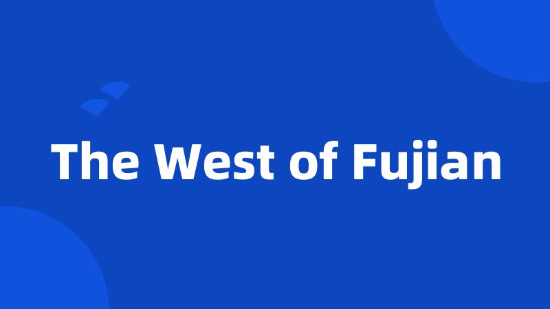 The West of Fujian