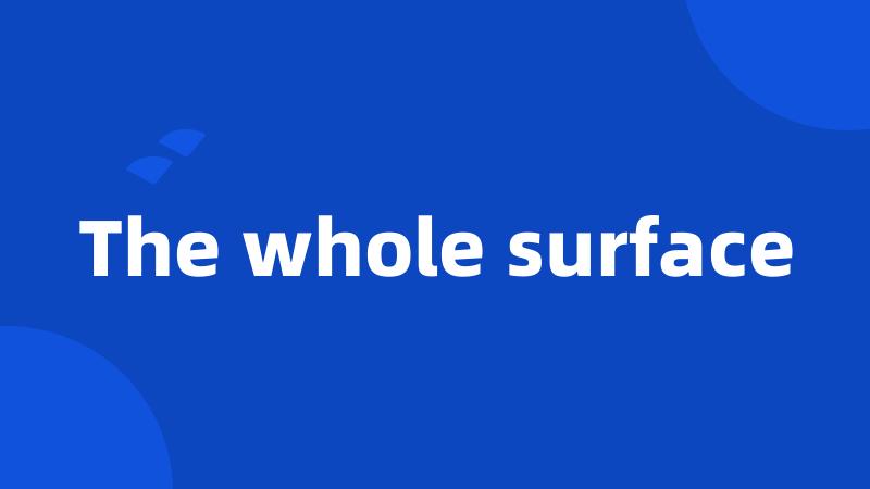 The whole surface