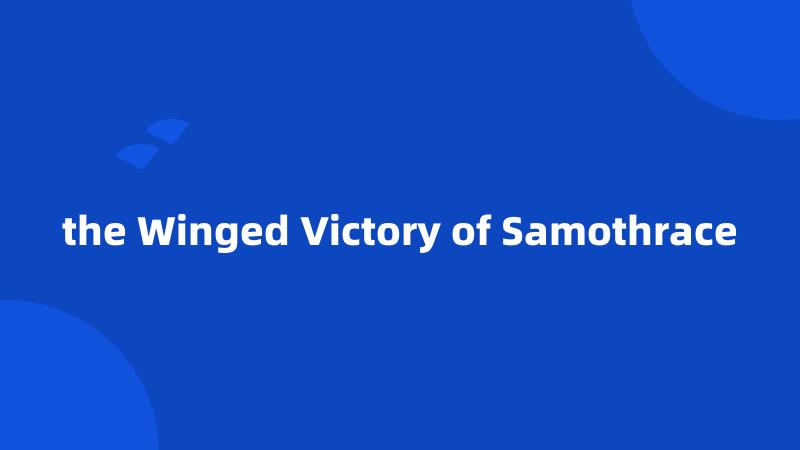 the Winged Victory of Samothrace