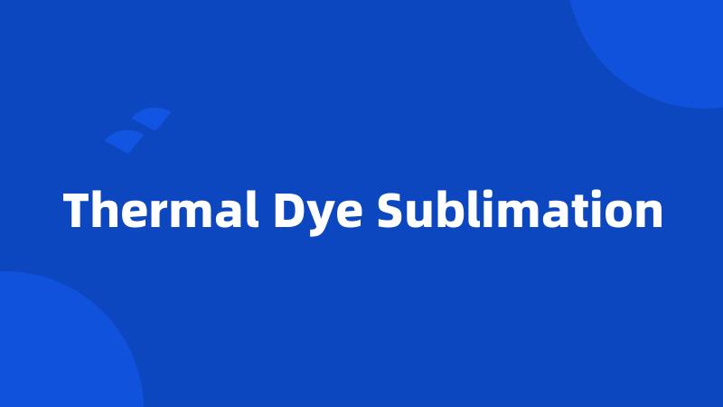 Thermal Dye Sublimation