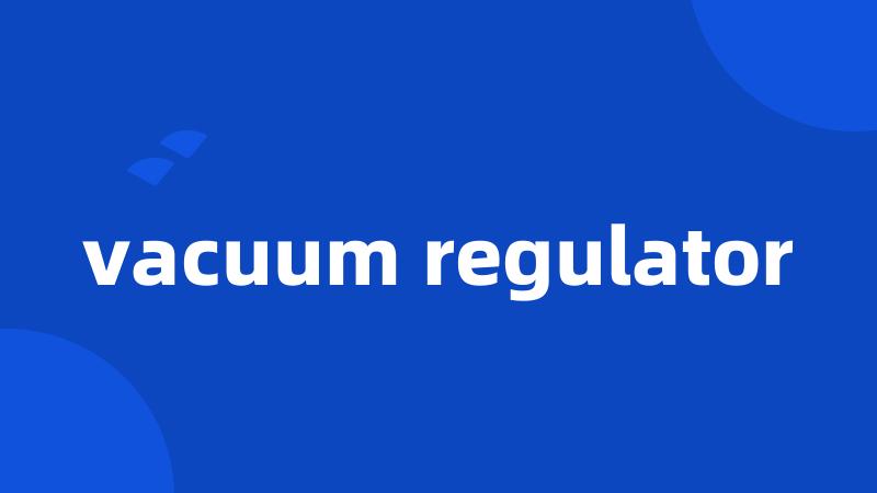 vacuum regulator