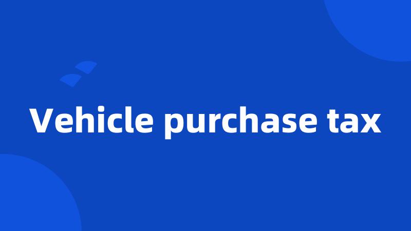 Vehicle purchase tax