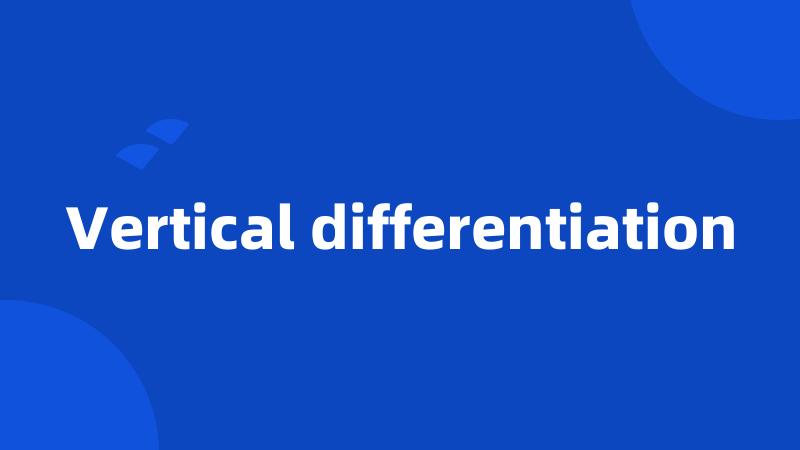 Vertical differentiation