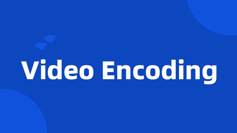 Video Encoding