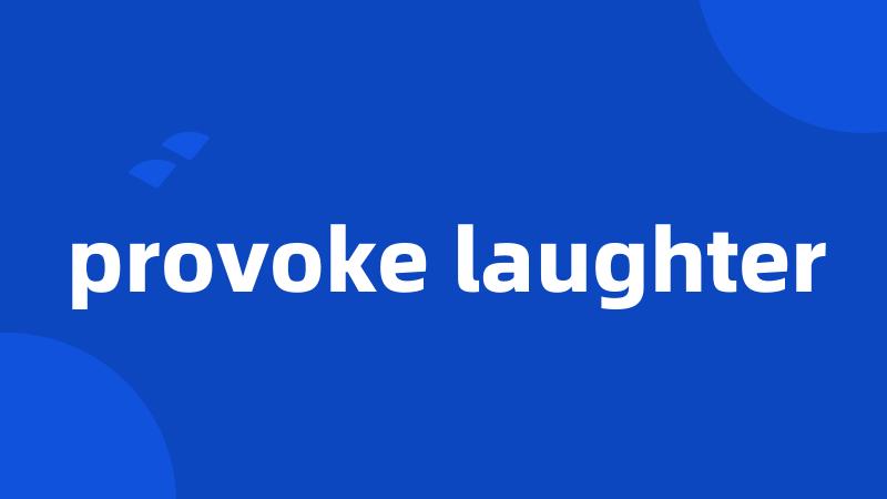 provoke laughter