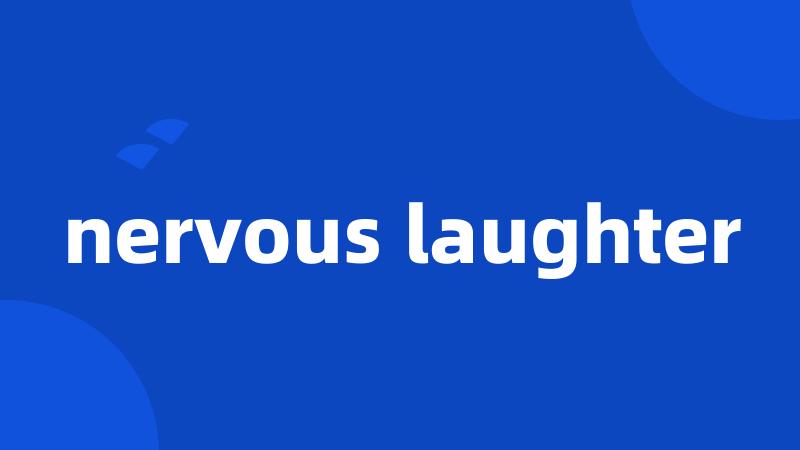 nervous laughter