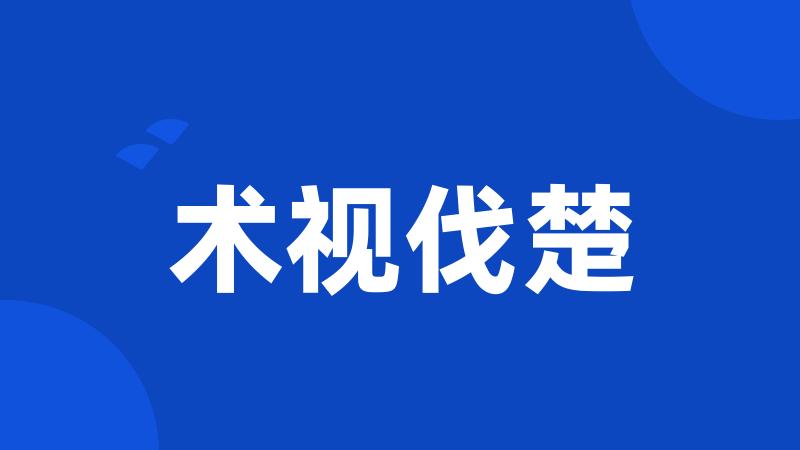术视伐楚