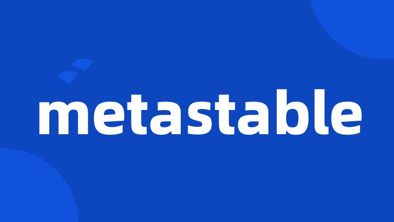 metastable