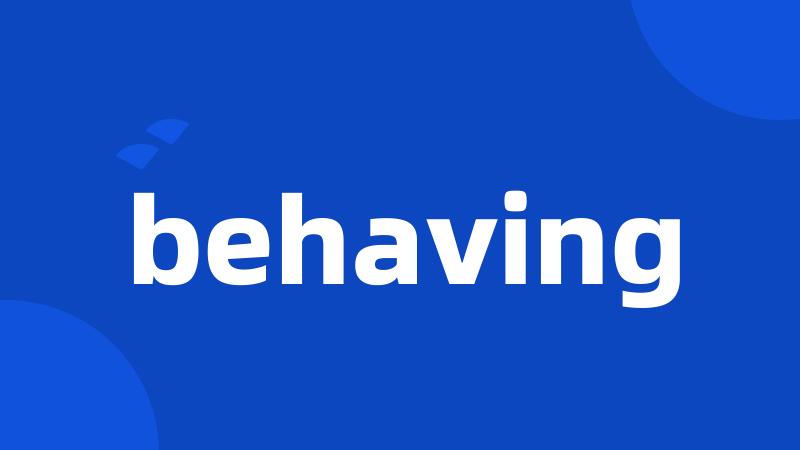 behaving