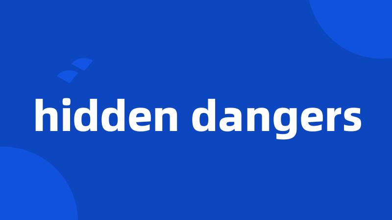 hidden dangers