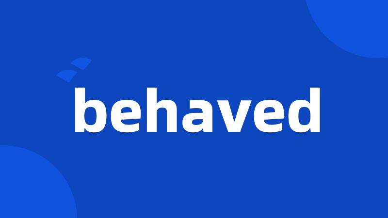 behaved