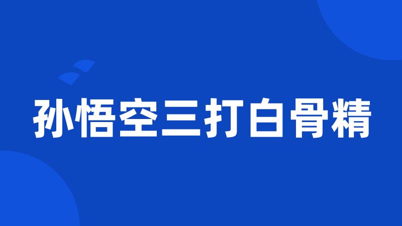 孙悟空三打白骨精