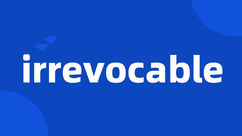 irrevocable