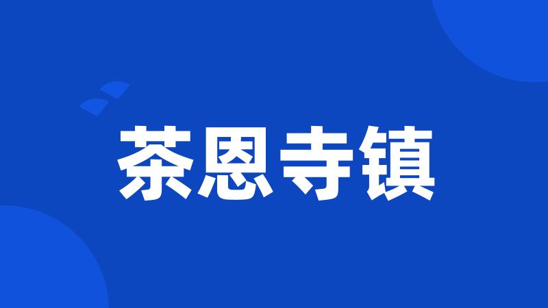 茶恩寺镇