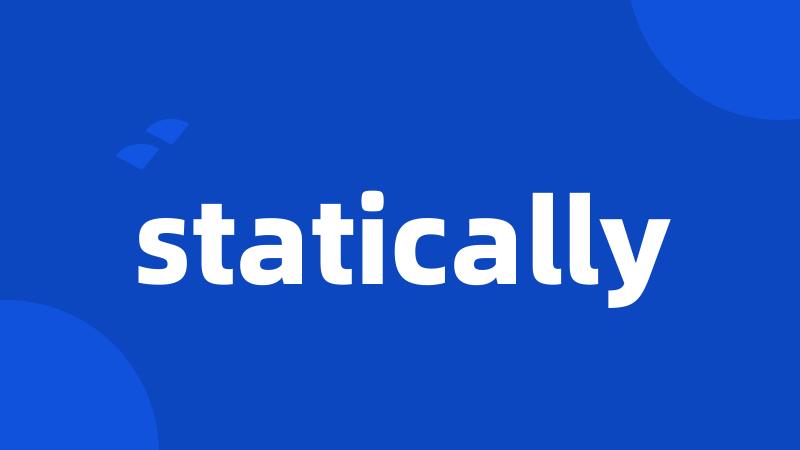 statically