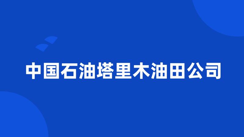 中国石油塔里木油田公司