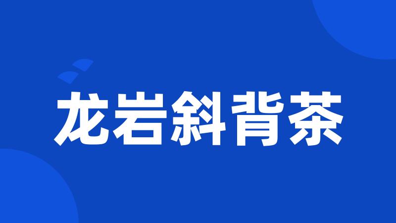 龙岩斜背茶