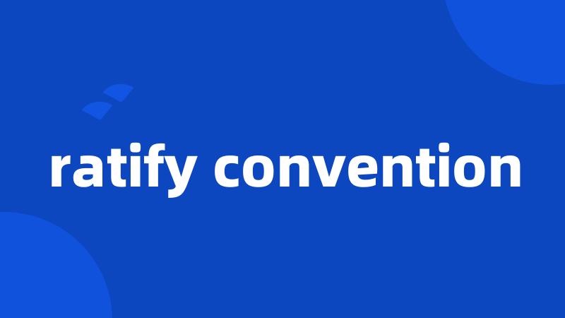 ratify convention
