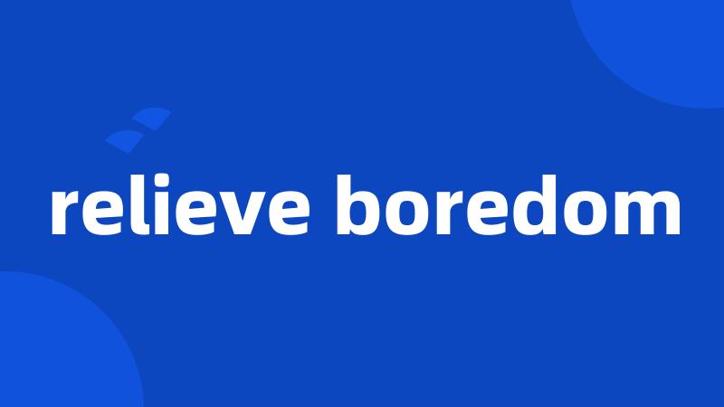 relieve boredom