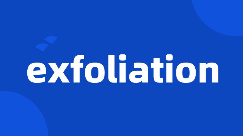 exfoliation