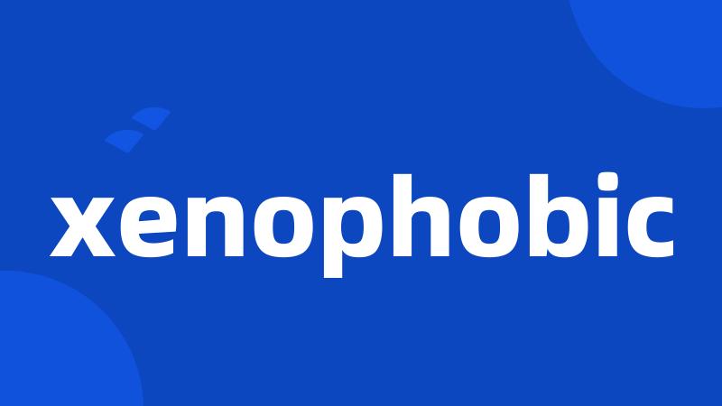 xenophobic