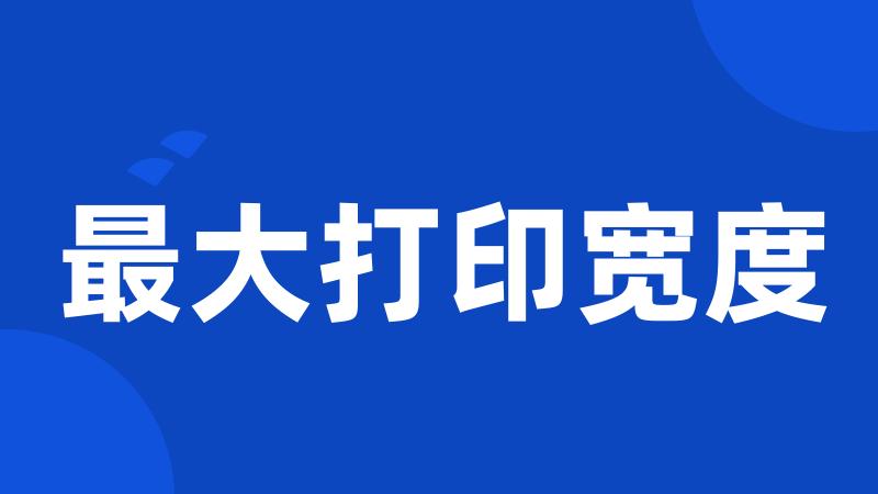 最大打印宽度