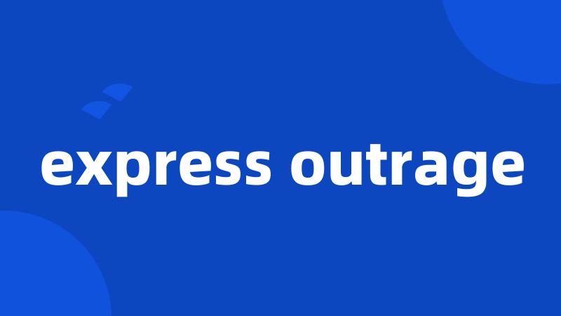 express outrage